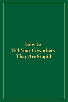 Paperback How to Tell Your Coworkers They Are Stupid Book