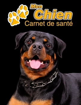 Mon Chien Carnet de santé: Rottweiler | 109 pages 22cm x 28cm | Cahier a Remplir | Vaccinations | Suivi Médical | Visites Vétérinaires | Journal | ... Pour les amoureux des chiens (French Edition)