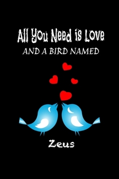 Paperback All you need is love and a bird named Zeus: Funny Gifts for bird lovers Lined Journal / blank lined notebook for bird lover Gift, 119 Pages, 6x9, Soft Book