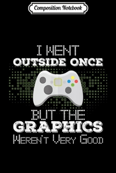 Composition Notebook: Went Outside Once But The Graphics Weren't Good Gift  Journal/Notebook Blank Lined Ruled 6x9 100 Pages