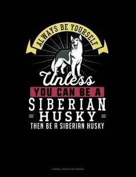Paperback Always Be Yourself Unless You Can Be a Siberian Husky Then Be a Siberian Husky: Cornell Notes Notebook Book