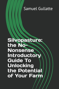 Paperback Silvopasture: the No-Nonsense Introductory Guide To Unlocking the Potential of Your Farm Book