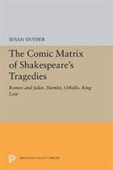 Paperback The Comic Matrix of Shakespeare's Tragedies: Romeo and Juliet, Hamlet, Othello, and King Lear Book