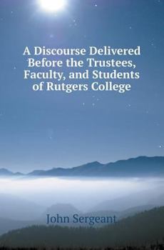 Paperback A Discourse Delivered Before the Trustees, Faculty, and Students of Rutgers College Book