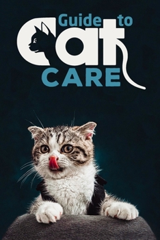 Guide to Cat Care: Everything You Need to Know to Keep Your Cat Happy and Healthy