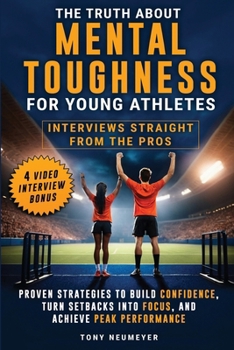 Paperback The Truth About Mental Toughness for Young Athletes: Interviews Straight from the Pros - Proven Strategies to Build Confidence, Turn Setbacks into Foc Book