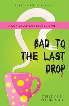 Bad to the Last Drop - Book #1 of the Best Friends Mystery