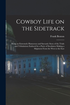 Paperback Cowboy Life on the Sidetrack: Being an Extremely Humorous and Sarcastic Story of the Trials and Tribulations Endured by a Party of Stockmen Making a Book