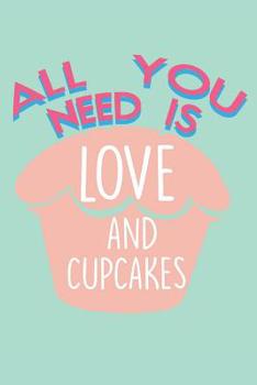 All You Need is Love and Cupcakes: Cupcake Diary for Writing and Logging Our Day (Cupcakes Gifts for Women)