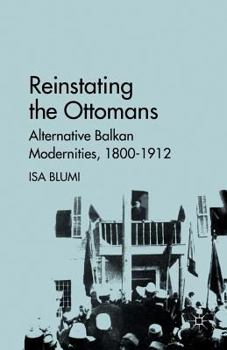 Paperback Reinstating the Ottomans: Alternative Balkan Modernities, 1800-1912 Book
