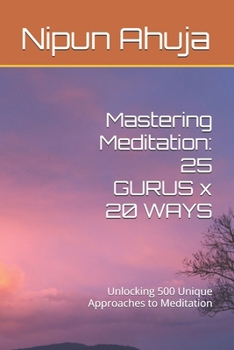 Paperback Mastering Meditation: 25 GURUS x 20 WAYS: Unlocking 500 Unique Approaches to Meditation Book