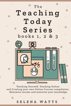 Paperback The Teaching Today Series books 1, 2 & 3: Teaching Yourself, Teaching Online and Creating your own Online Courses Compilation. Maximise income and mon Book