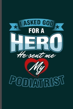 Paperback I asked God for a Hero He sent me my Podiatrist: Cool Podiatrist Design Funny Sayings Blank Journal For Family occasional Gift (6"x9") Lined Notebook Book