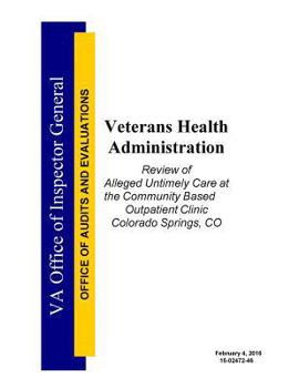 Veterans Health Administration: Review of Alleged Untimely Care at the Community Based Outpatient Clinic Colorado Springs, Co