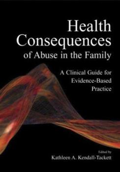 Hardcover Health Consequences of Abuse in the Family: A Clinical Guide for Evidence-Based Practice Book