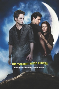 Paperback The Twilight Movie Quizzes: Twilight Questions and Answers: Twilight Trivia Book