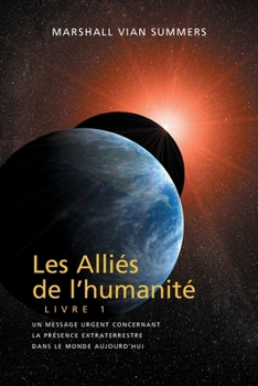 LES ALLIÉS DE L'HUMANITÉ LIVRE 1 (The Allies of Humanity, Book One - French): un message urgent concernant la présence extraterrestre dans le monde aujourd'hui (French Edition)