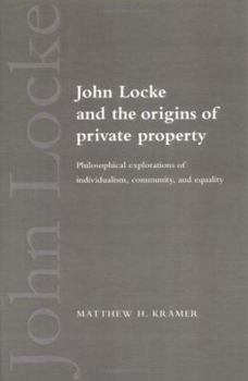 Paperback John Locke and the Origins of Private Property: Philosophical Explorations of Individualism, Community, and Equality Book