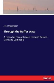 Paperback Through the Buffer state: A record of recent travels through Borneo, Siam and Cambodia Book