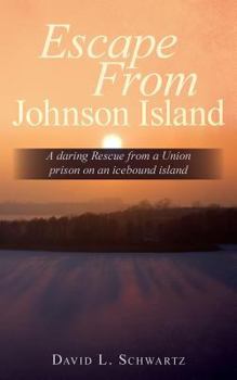 Paperback Escape From Johnson Island: A daring Rescue from a Union prison on an icebound island Book