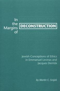 In the Margins of Deconstruction: Jewish Conceptions of Ethics in Emmanuel Levinas and Jacques Derrida (Contributions To Phenomenology)