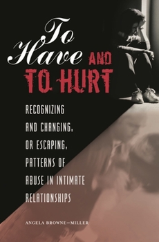 Hardcover To Have and To Hurt: Recognizing and Changing, or Escaping, Patterns of Abuse in Intimate Relationships Book