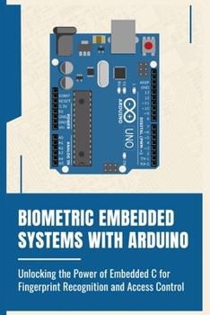 BIOMETRIC EMBEDDED SYSTEMS WITH ARDUINO: Unlocking the Power of Embedded C for Fingerprint Recognition and Access Control