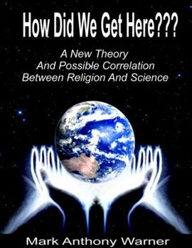 Paperback How Did We Get Here (A New Theory And Possible Correlation Between Religion And Science) Book