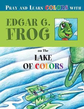 Paperback Edgar G. Frog on the LAKE OF COLORS: Pray and Learn Colors Book