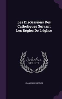 Hardcover Les Discussions Des Catholiques Suivant Les Régles De L'église Book