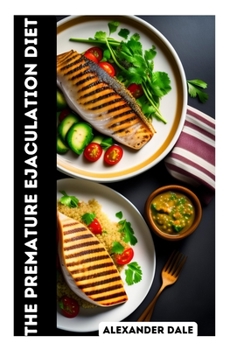 The Premature Ejaculation Diet: A Plan for Optimal Sexual and Overall Health