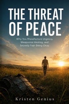 The Threat of Peace: Why You Manufacture Urgency, Weaponize Healing, and Secretly Fear Being Okay