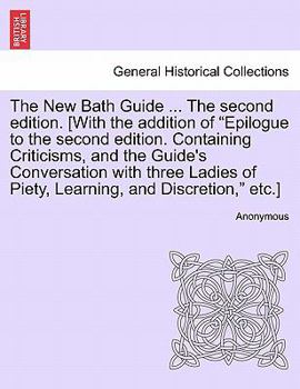 Paperback The New Bath Guide ... the Second Edition. [With the Addition of "Epilogue to the Second Edition. Containing Criticisms, and the Guide's Conversation Book