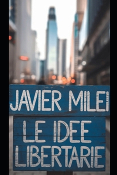Javier Milei: Le Idee Libertarie (Italian Edition)