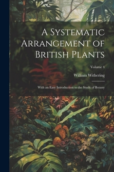 Paperback A Systematic Arrangement of British Plants: With an Easy Introduction to the Study of Botany; Volume 4 Book