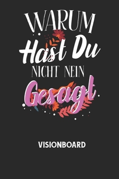 WARUM HAST DU NICHT NEIN GESAGT - Visionboard: Halte deine Visionen schriftlich fest und motiviere dich jeden Tag aufs Neue, wenn du das Buch ?ffnest