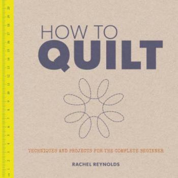 Paperback How to Quilt: Techniques and Projects for the Complete Beginner Book