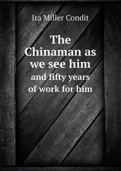 Paperback The Chinaman as We See Him and Fifty Years of Work for Him Book