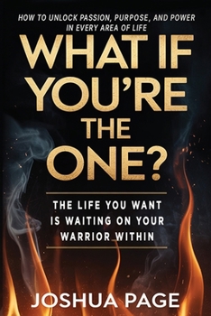 What If You're The One?: The life you want is waiting on your warrior within