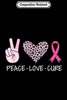 Composition Notebook: Peace love cure Leopard Love Pink Ribbon Cure Love Cancer  Journal/Notebook Blank Lined Ruled 6x9 100 Pages