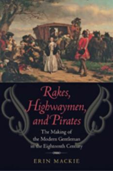 Paperback Rakes, Highwaymen, and Pirates: The Making of the Modern Gentleman in the Eighteenth Century Book