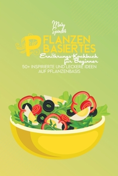 Paperback Pflanzenbasiertes Ern?hrungs-Kochbuch F?r Beginner: 50+ Inspirierte Und Leckere Ideen Auf Pflanzenbasis (Plant-Based Diet Cookbook for Beginners) [Ger [German] Book