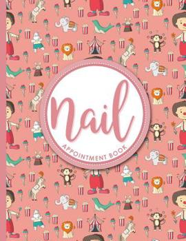 Nail Appointment Book: 6 Columns Appointment Desk Book, Appointment Scheduler, Daily Appointment Scheduler, Cute Circus Cover