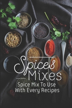 Paperback Spice Mixes: Spice Mix To Use With Every Recipes: Recipes For Beginner Book