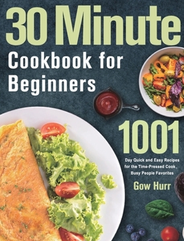 Hardcover 30 Minute Cookbook for Beginners: 1001 Day Quick and Easy Recipes for the Time-Pressed Cook, Busy People Favorites Book