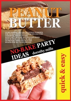 Paperback No-Bake Party Ideas with Peanut Butter: Learn How to Prepare Delicious Desserts for Your Events with This Quick and Easy Cookbook for Beginners. with Book