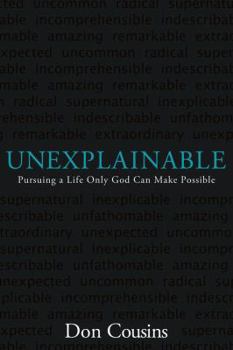 Paperback Unexplainable: Pursuing a Life Only God Can Make Possible Book