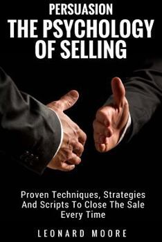 Paperback Persuasion: The Psychology Of Selling - Proven Techniques, Strategies And Scripts To Close The Sale Every Time Book