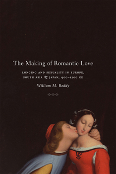 Paperback The Making of Romantic Love: Longing and Sexuality in Europe, South Asia, and Japan, 900-1200 CE Book