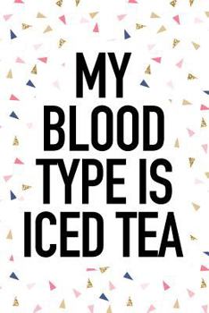 My Blood Type Is Iced Tea : A 6x9 Inch Matte Softcover Journal Notebook with 120 Blank Lined Pages and a Funny Tea Drinking Cover Slogan